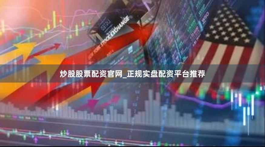 炒股股票配资官网_正规实盘配资平台推荐