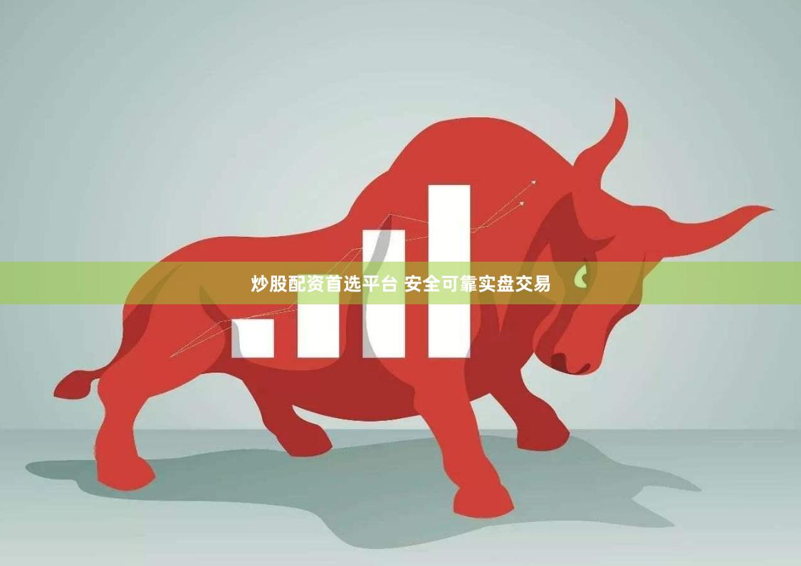 炒股配资首选平台 安全可靠实盘交易